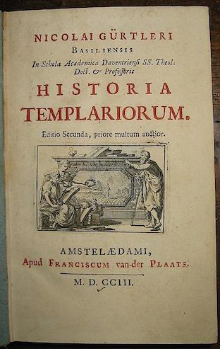 Nicolaus Gurtlerus Historia Templariorum. Editio secunda, priore multum auctior 1703 Amstelaedami apud Franciscum van-der Plaats